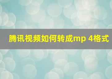 腾讯视频如何转成mp 4格式